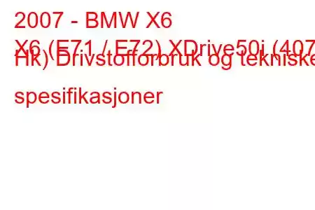 2007 - BMW X6
X6 (E71 / E72) XDrive50i (407 Hk) Drivstofforbruk og tekniske spesifikasjoner