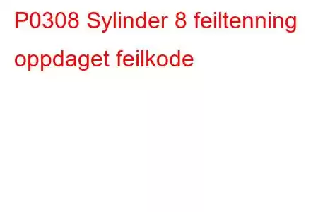 P0308 Sylinder 8 feiltenning oppdaget feilkode