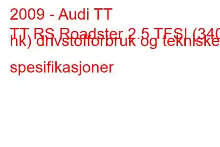 2009 - Audi TT
TT RS Roadster 2.5 TFSI (340 hk) drivstofforbruk og tekniske spesifikasjoner