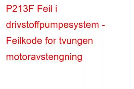 P213F Feil i drivstoffpumpesystem - Feilkode for tvungen motoravstengning