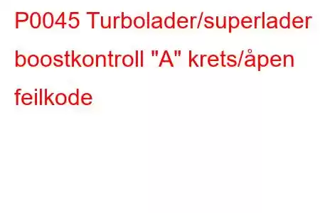 P0045 Turbolader/superlader boostkontroll 