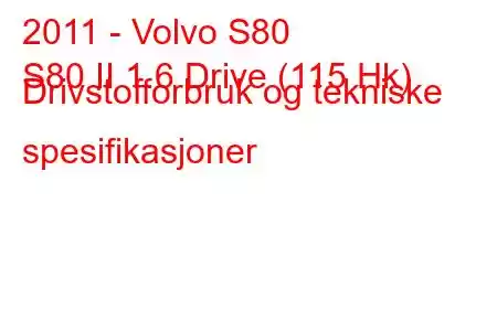 2011 - Volvo S80
S80 II 1.6 Drive (115 Hk) Drivstofforbruk og tekniske spesifikasjoner