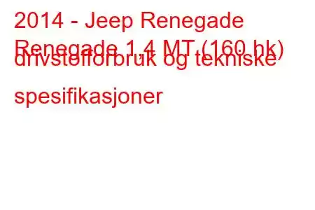 2014 - Jeep Renegade
Renegade 1,4 MT (160 hk) drivstofforbruk og tekniske spesifikasjoner