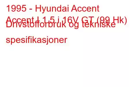 1995 - Hyundai Accent
Accent I 1.5 i 16V GT (99 Hk) Drivstofforbruk og tekniske spesifikasjoner