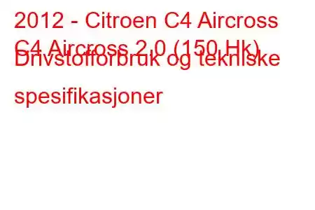 2012 - Citroen C4 Aircross
C4 Aircross 2.0 (150 Hk) Drivstofforbruk og tekniske spesifikasjoner