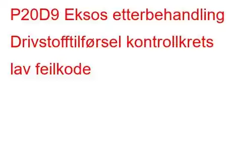 P20D9 Eksos etterbehandling Drivstofftilførsel kontrollkrets lav feilkode