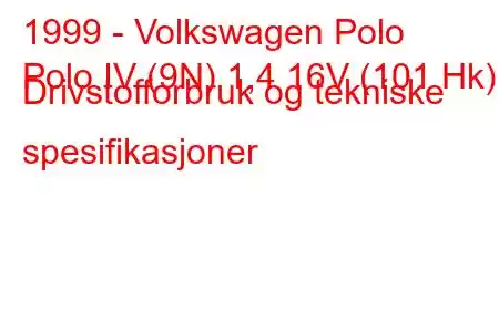 1999 - Volkswagen Polo
Polo IV (9N) 1,4 16V (101 Hk) Drivstofforbruk og tekniske spesifikasjoner