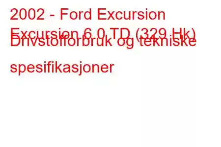 2002 - Ford Excursion
Excursion 6.0 TD (329 Hk) Drivstofforbruk og tekniske spesifikasjoner