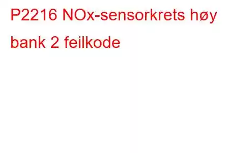 P2216 NOx-sensorkrets høy bank 2 feilkode