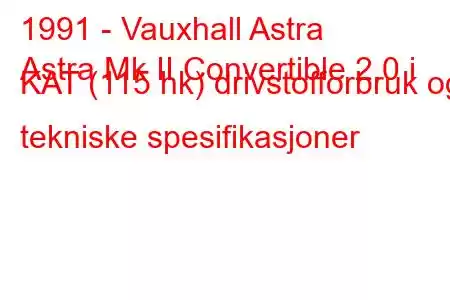 1991 - Vauxhall Astra
Astra Mk II Convertible 2.0 i KAT (115 hk) drivstofforbruk og tekniske spesifikasjoner