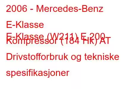 2006 - Mercedes-Benz E-Klasse
E-Klasse (W211) E 200 Kompressor (184 Hk) AT Drivstofforbruk og tekniske spesifikasjoner