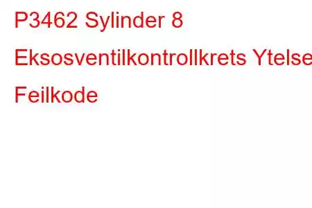 P3462 Sylinder 8 Eksosventilkontrollkrets Ytelse Feilkode