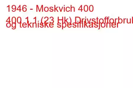 1946 - Moskvich 400
400 1.1 (23 Hk) Drivstofforbruk og tekniske spesifikasjoner