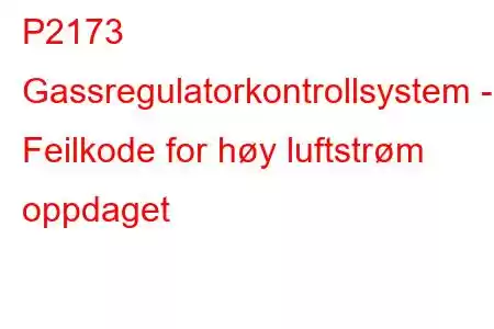 P2173 Gassregulatorkontrollsystem - Feilkode for høy luftstrøm oppdaget