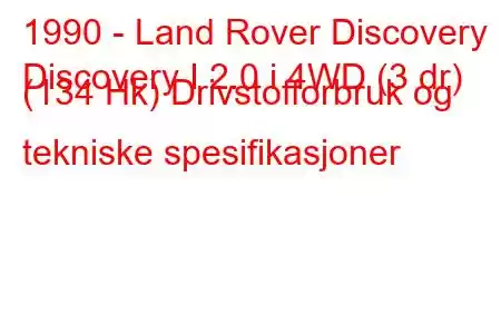 1990 - Land Rover Discovery
Discovery I 2.0 i 4WD (3 dr) (134 Hk) Drivstofforbruk og tekniske spesifikasjoner