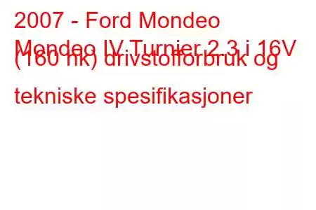 2007 - Ford Mondeo
Mondeo IV Turnier 2.3 i 16V (160 hk) drivstofforbruk og tekniske spesifikasjoner