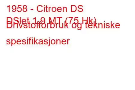 1958 - Citroen DS
DSlet 1,9 MT (75 Hk) Drivstofforbruk og tekniske spesifikasjoner