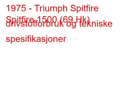 1975 - Triumph Spitfire
Spitfire 1500 (69 Hk) drivstofforbruk og tekniske spesifikasjoner