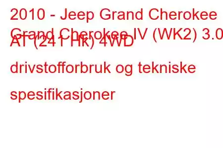 2010 - Jeep Grand Cherokee
Grand Cherokee IV (WK2) 3.0d AT (241 Hk) 4WD drivstofforbruk og tekniske spesifikasjoner