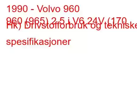 1990 - Volvo 960
960 (965) 2,5 i V6 24V (170 Hk) Drivstofforbruk og tekniske spesifikasjoner