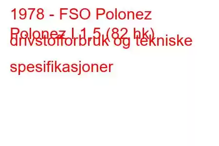 1978 - FSO Polonez
Polonez I 1,5 (82 hk) drivstofforbruk og tekniske spesifikasjoner