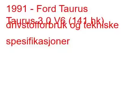 1991 - Ford Taurus
Taurus 3.0 V6 (141 hk) drivstofforbruk og tekniske spesifikasjoner