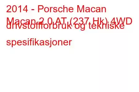 2014 - Porsche Macan
Macan 2.0 AT (237 Hk) 4WD drivstoffforbruk og tekniske spesifikasjoner