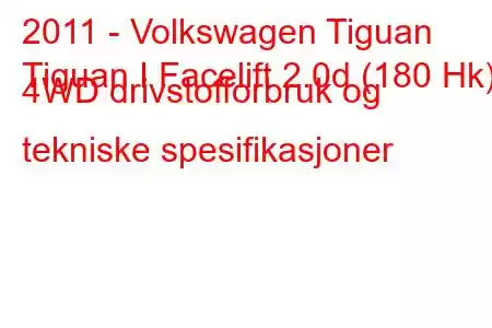 2011 - Volkswagen Tiguan
Tiguan I Facelift 2.0d (180 Hk) 4WD drivstofforbruk og tekniske spesifikasjoner