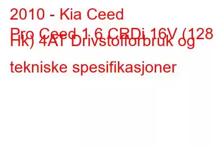 2010 - Kia Ceed
Pro Ceed 1.6 CRDi 16V (128 Hk) 4AT Drivstofforbruk og tekniske spesifikasjoner