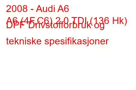 2008 - Audi A6
A6 (4F,C6) 2.0 TDI (136 Hk) DPF Drivstofforbruk og tekniske spesifikasjoner