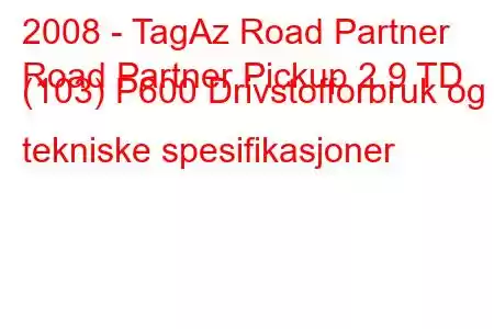 2008 - TagAz Road Partner
Road Partner Pickup 2.9 TD (103) P600 Drivstofforbruk og tekniske spesifikasjoner