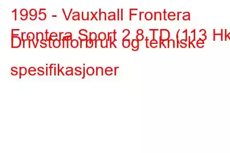 1995 - Vauxhall Frontera
Frontera Sport 2.8 TD (113 Hk) Drivstofforbruk og tekniske spesifikasjoner