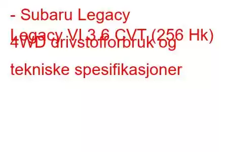 - Subaru Legacy
Legacy VI 3.6 CVT (256 Hk) 4WD drivstofforbruk og tekniske spesifikasjoner