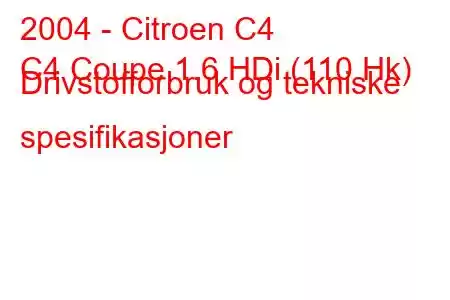 2004 - Citroen C4
C4 Coupe 1.6 HDi (110 Hk) Drivstofforbruk og tekniske spesifikasjoner