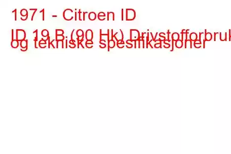 1971 - Citroen ID
ID 19 B (90 Hk) Drivstofforbruk og tekniske spesifikasjoner