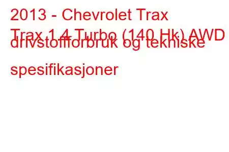 2013 - Chevrolet Trax
Trax 1.4 Turbo (140 Hk) AWD drivstoffforbruk og tekniske spesifikasjoner