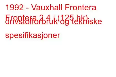 1992 - Vauxhall Frontera
Frontera 2.4 i (125 hk) drivstofforbruk og tekniske spesifikasjoner