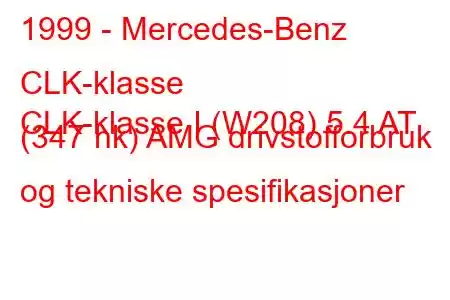 1999 - Mercedes-Benz CLK-klasse
CLK-klasse I (W208) 5.4 AT (347 hk) AMG drivstofforbruk og tekniske spesifikasjoner