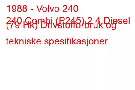 1988 - Volvo 240
240 Combi (P245) 2.4 Diesel (79 Hk) Drivstofforbruk og tekniske spesifikasjoner