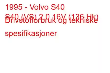 1995 - Volvo S40
S40 (VS) 2.0 16V (136 Hk) Drivstofforbruk og tekniske spesifikasjoner