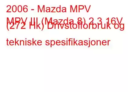 2006 - Mazda MPV
MPV III (Mazda 8) 2.3 16V (272 Hk) Drivstofforbruk og tekniske spesifikasjoner