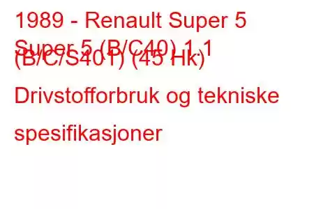 1989 - Renault Super 5
Super 5 (B/C40) 1.1 (B/C/S401) (45 Hk) Drivstofforbruk og tekniske spesifikasjoner