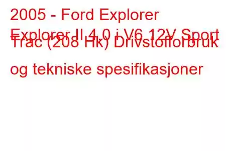 2005 - Ford Explorer
Explorer II 4.0 i V6 12V Sport Trac (208 Hk) Drivstofforbruk og tekniske spesifikasjoner