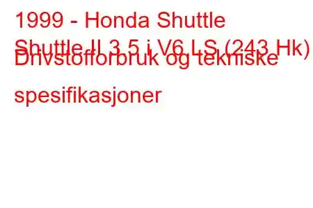 1999 - Honda Shuttle
Shuttle II 3.5 i V6 LS (243 Hk) Drivstofforbruk og tekniske spesifikasjoner