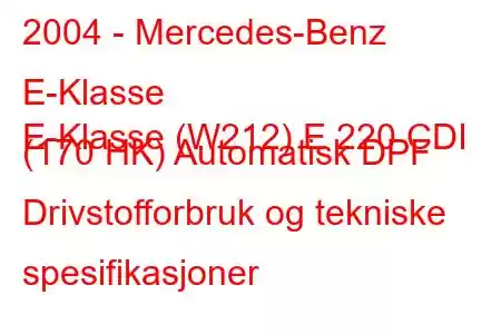 2004 - Mercedes-Benz E-Klasse
E-Klasse (W212) E 220 CDI (170 HK) Automatisk DPF Drivstofforbruk og tekniske spesifikasjoner