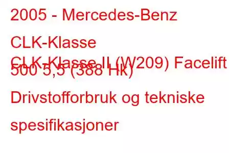 2005 - Mercedes-Benz CLK-Klasse
CLK-Klasse II (W209) Facelift 500 5,5 (388 Hk) Drivstofforbruk og tekniske spesifikasjoner