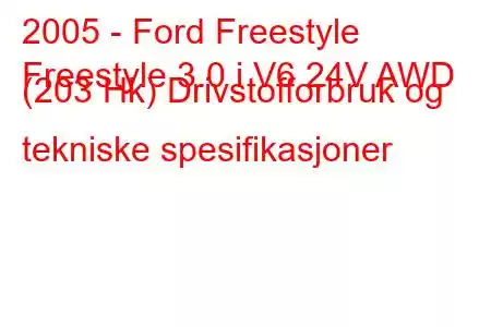 2005 - Ford Freestyle
Freestyle 3.0 i V6 24V AWD (203 Hk) Drivstofforbruk og tekniske spesifikasjoner