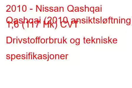 2010 - Nissan Qashqai
Qashqai (2010 ansiktsløftning) 1,6 (117 Hk) CVT Drivstofforbruk og tekniske spesifikasjoner