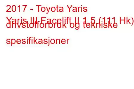 2017 - Toyota Yaris
Yaris III Facelift II 1,5 (111 Hk) drivstofforbruk og tekniske spesifikasjoner