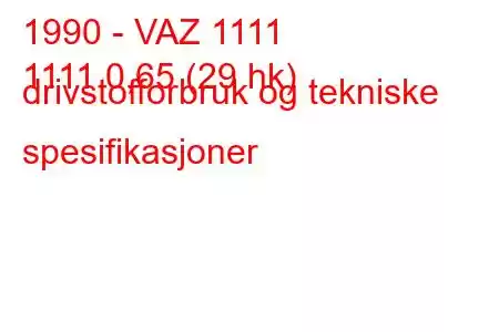 1990 - VAZ 1111
1111 0,65 (29 hk) drivstofforbruk og tekniske spesifikasjoner